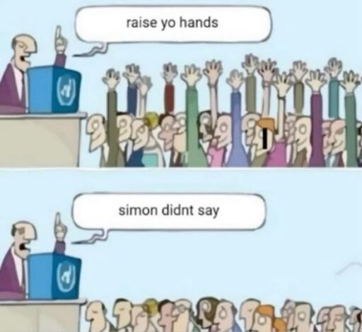 "raise your hands" (people raise their hands) "Simon didn't say" (people look sad)
