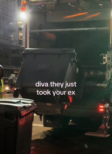 A picture of a trash truck being loaded with a trash bin with the caption “diva they just picked up your ex”