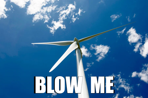 A wind turbine viewed from a low POV similar to that of a blowjob POV. Bold caption reads "BLOW ME". Background is bright sky dotted with sparse clouds.