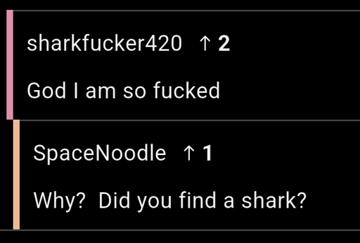User with the username "sharkfucker420" commented "God I am so fucked". Another user replied "Why? Did You find a shark?"